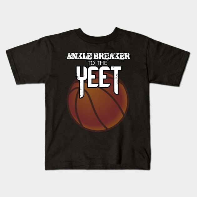 Ankle Breaker To The Yeet - Basketball Graphic Typographic Design - Baller Fans Sports Lovers - Holiday Gift Ideas Kids T-Shirt by MaystarUniverse